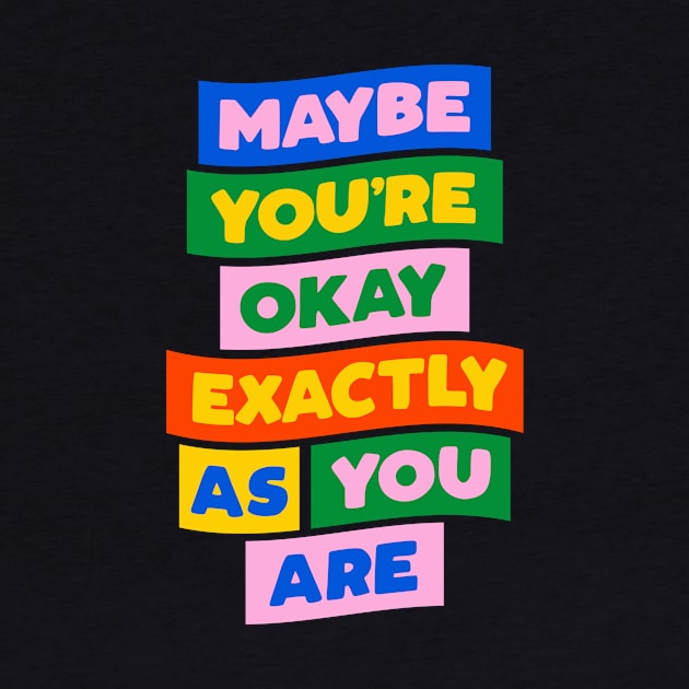 Maybe You're Okay Exactly as You Are in blue pink red yellow green by MotivatedType